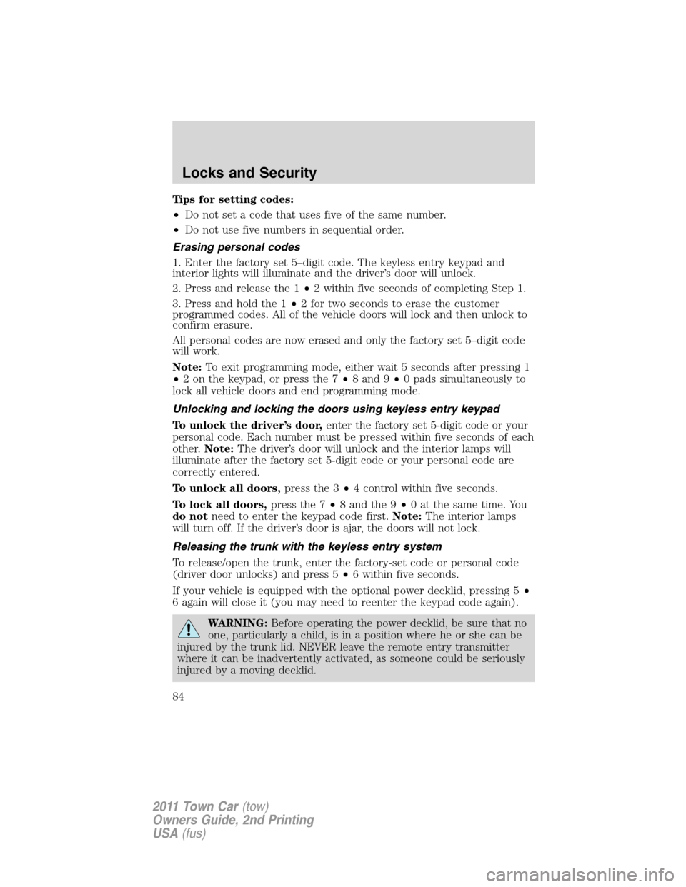 LINCOLN TOWN CAR 2011 Owners Guide Tips for setting codes:
•Do not set a code that uses five of the same number.
•Do not use five numbers in sequential order.
Erasing personal codes
1. Enter the factory set 5–digit code. The keyl