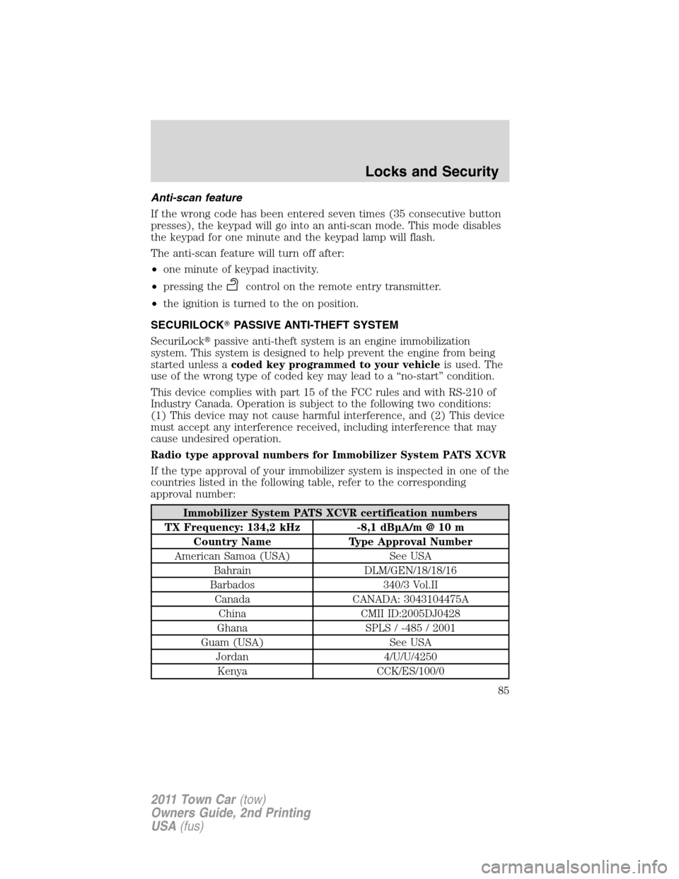 LINCOLN TOWN CAR 2011 User Guide Anti-scan feature
If the wrong code has been entered seven times (35 consecutive button
presses), the keypad will go into an anti-scan mode. This mode disables
the keypad for one minute and the keypad