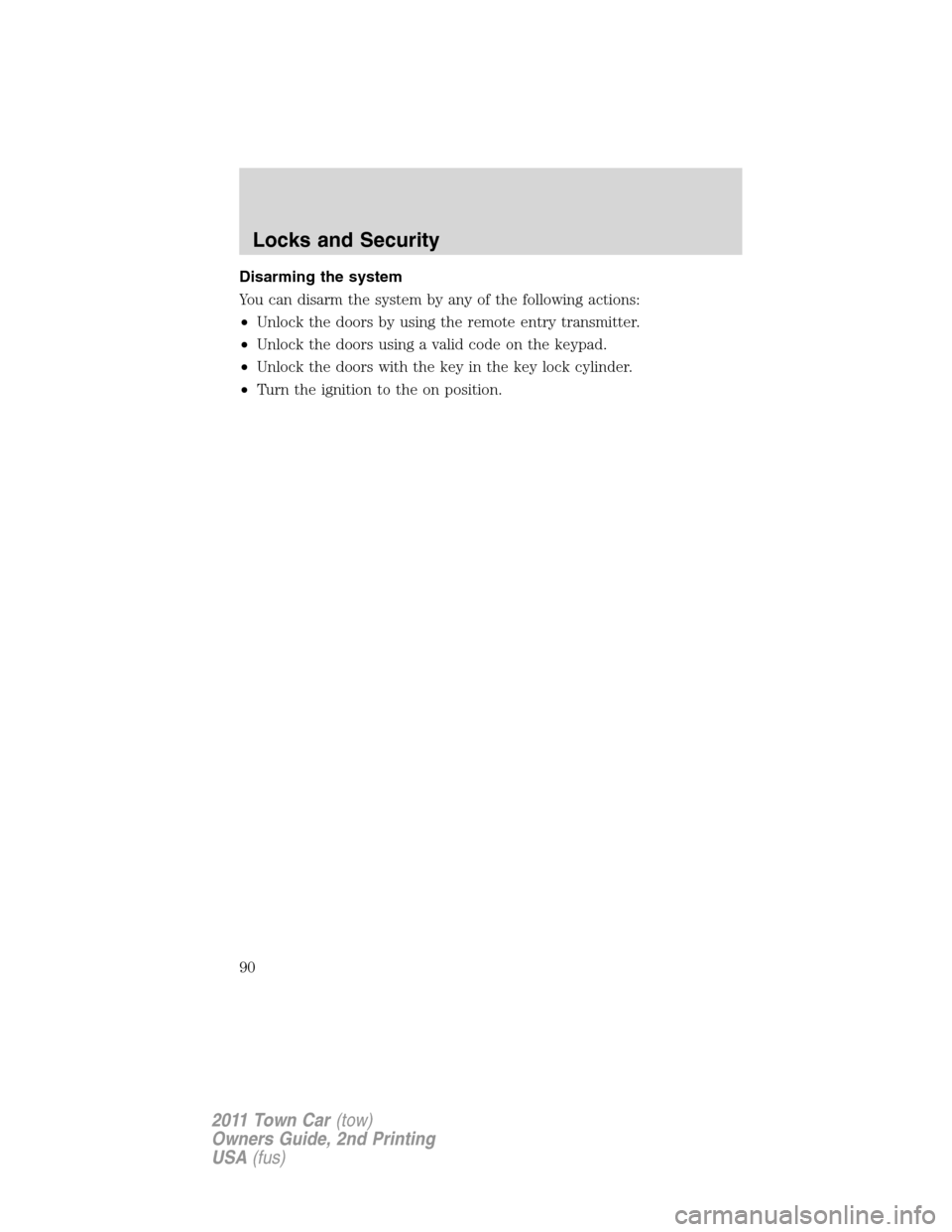 LINCOLN TOWN CAR 2011 Manual Online Disarming the system
You can disarm the system by any of the following actions:
•Unlock the doors by using the remote entry transmitter.
•Unlock the doors using a valid code on the keypad.
•Unlo LINCOLN TOWN CAR 2011 Manual Online Disarming the system
You can disarm the system by any of the following actions:
•Unlock the doors by using the remote entry transmitter.
•Unlock the doors using a valid code on the keypad.
•Unlo