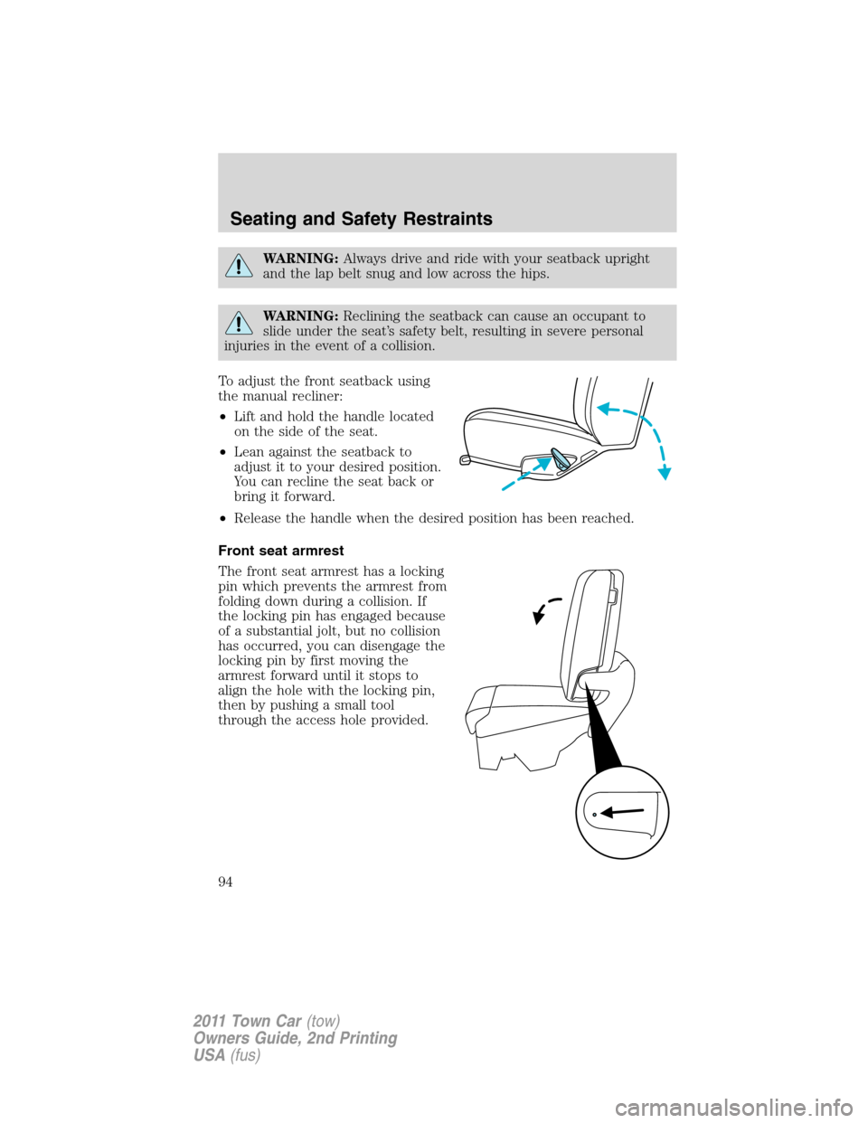 LINCOLN TOWN CAR 2011 Owners Guide WARNING:Always drive and ride with your seatback upright
and the lap belt snug and low across the hips.
WARNING:Reclining the seatback can cause an occupant to
slide under the seat’s safety belt, re