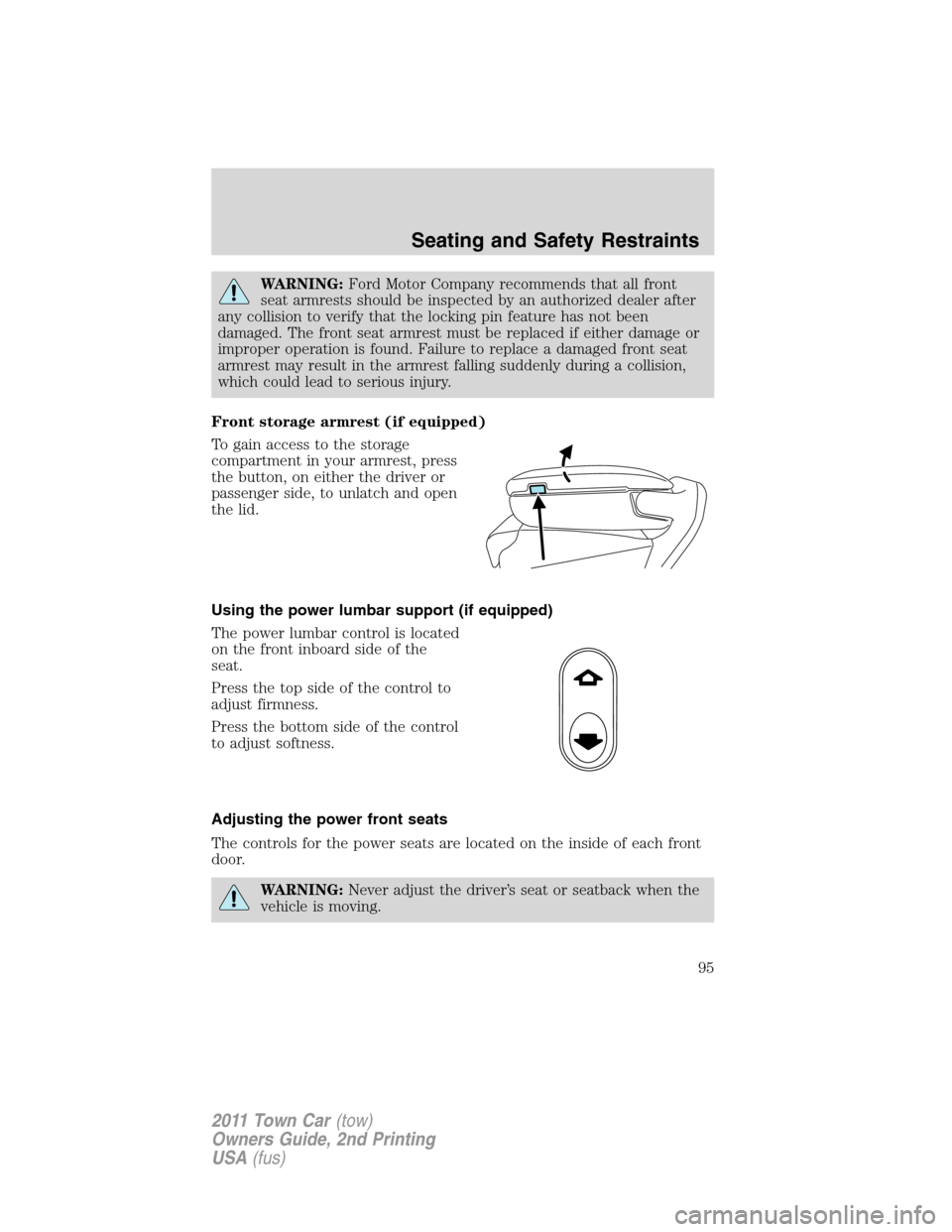 LINCOLN TOWN CAR 2011  Owners Manual WARNING:Ford Motor Company recommends that all front
seat armrests should be inspected by an authorized dealer after
any collision to verify that the locking pin feature has not been
damaged. The fron