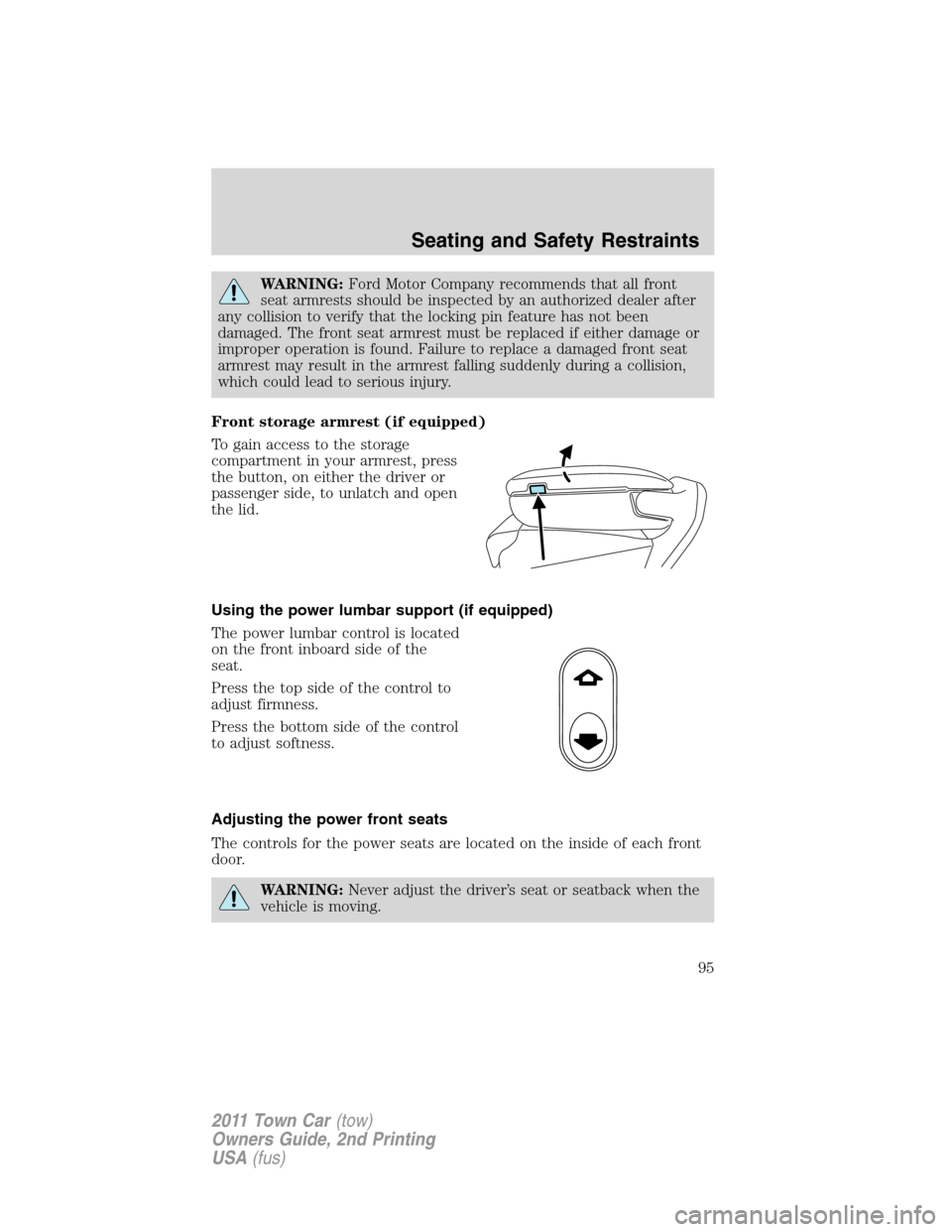LINCOLN TOWN CAR 2011 Owners Manual WARNING:Ford Motor Company recommends that all front
seat armrests should be inspected by an authorized dealer after
any collision to verify that the locking pin feature has not been
damaged. The fron LINCOLN TOWN CAR 2011 Owners Manual WARNING:Ford Motor Company recommends that all front
seat armrests should be inspected by an authorized dealer after
any collision to verify that the locking pin feature has not been
damaged. The fron