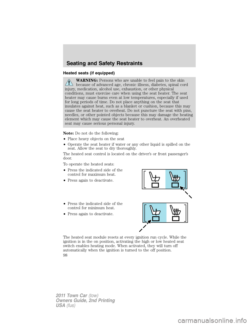 LINCOLN TOWN CAR 2011 Owners Guide Heated seats (if equipped)
WARNING:Persons who are unable to feel pain to the skin
because of advanced age, chronic illness, diabetes, spinal cord
injury, medication, alcohol use, exhaustion, or other