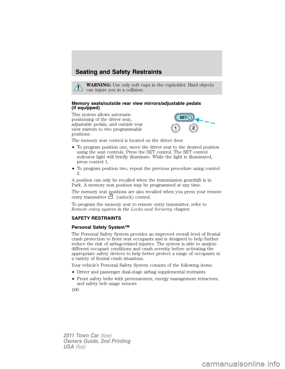 LINCOLN TOWN CAR 2011 Owners Manual WARNING:Use only soft cups in the cupholder. Hard objects
can injure you in a collision.
Memory seats/outside rear view mirrors/adjustable pedals
(if equipped)
This system allows automatic
positioning LINCOLN TOWN CAR 2011 Owners Manual WARNING:Use only soft cups in the cupholder. Hard objects
can injure you in a collision.
Memory seats/outside rear view mirrors/adjustable pedals
(if equipped)
This system allows automatic
positioning