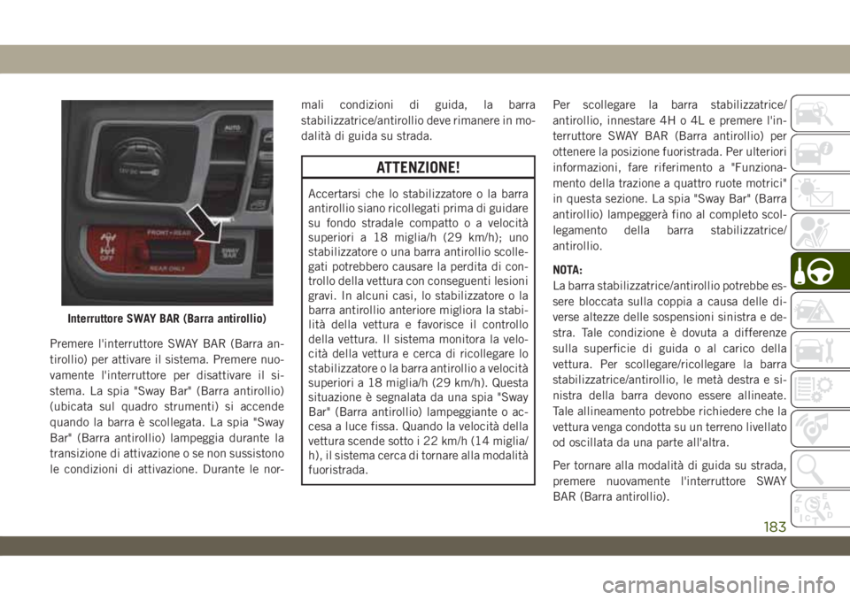 JEEP WRANGLER UNLIMITED 2018 Libretto Uso Manutenzione (in Italian) Premere l'interruttore SWAY BAR (Barra an-
tirollio) per attivare il sistema. Premere nuo-
vamente l'interruttore per disattivare il si-
stema. La spia "Sway Bar" (Barra antirollio)
(u JEEP WRANGLER UNLIMITED 2018 Libretto Uso Manutenzione (in Italian) Premere l'interruttore SWAY BAR (Barra an-
tirollio) per attivare il sistema. Premere nuo-
vamente l'interruttore per disattivare il si-
stema. La spia "Sway Bar" (Barra antirollio)
(u