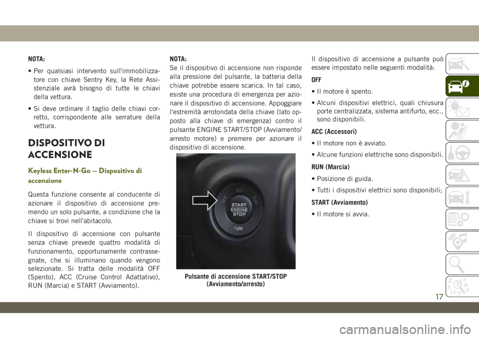 JEEP WRANGLER UNLIMITED 2019 Libretto Uso Manutenzione (in Italian) NOTA:
• Per qualsiasi intervento sull'immobilizza-
tore con chiave Sentry Key, la Rete Assi-
stenziale avrà bisogno di tutte le chiavi
della vettura.
• Si deve ordinare il taglio delle chiavi JEEP WRANGLER UNLIMITED 2019 Libretto Uso Manutenzione (in Italian) NOTA:
• Per qualsiasi intervento sull'immobilizza-
tore con chiave Sentry Key, la Rete Assi-
stenziale avrà bisogno di tutte le chiavi
della vettura.
• Si deve ordinare il taglio delle chiavi