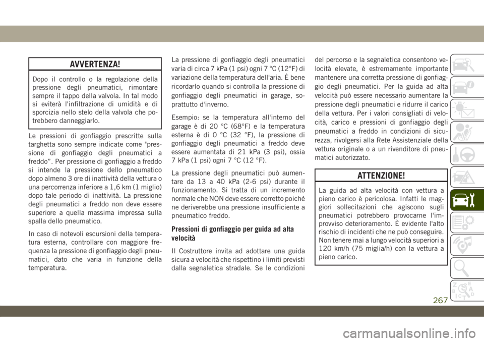 JEEP WRANGLER UNLIMITED 2018 Libretto Uso Manutenzione (in Italian) AVVERTENZA!
Dopo il controllo o la regolazione della
pressione degli pneumatici, rimontare
sempre il tappo della valvola. In tal modo
si eviterà l'infiltrazione di umidità e di
sporcizia nello s JEEP WRANGLER UNLIMITED 2018 Libretto Uso Manutenzione (in Italian) AVVERTENZA!
Dopo il controllo o la regolazione della
pressione degli pneumatici, rimontare
sempre il tappo della valvola. In tal modo
si eviterà l'infiltrazione di umidità e di
sporcizia nello s