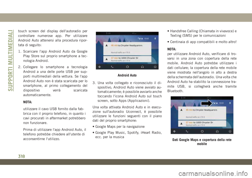 JEEP WRANGLER UNLIMITED 2018 Libretto Uso Manutenzione (in Italian) touch screen del display dell'autoradio per
controllare numerose app. Per utilizzare
Android Auto attenersi alla procedura ripor-
tata di seguito:
1. Scaricare l'app Android Auto da Google
Pla JEEP WRANGLER UNLIMITED 2018 Libretto Uso Manutenzione (in Italian) touch screen del display dell'autoradio per
controllare numerose app. Per utilizzare
Android Auto attenersi alla procedura ripor-
tata di seguito:
1. Scaricare l'app Android Auto da Google
Pla