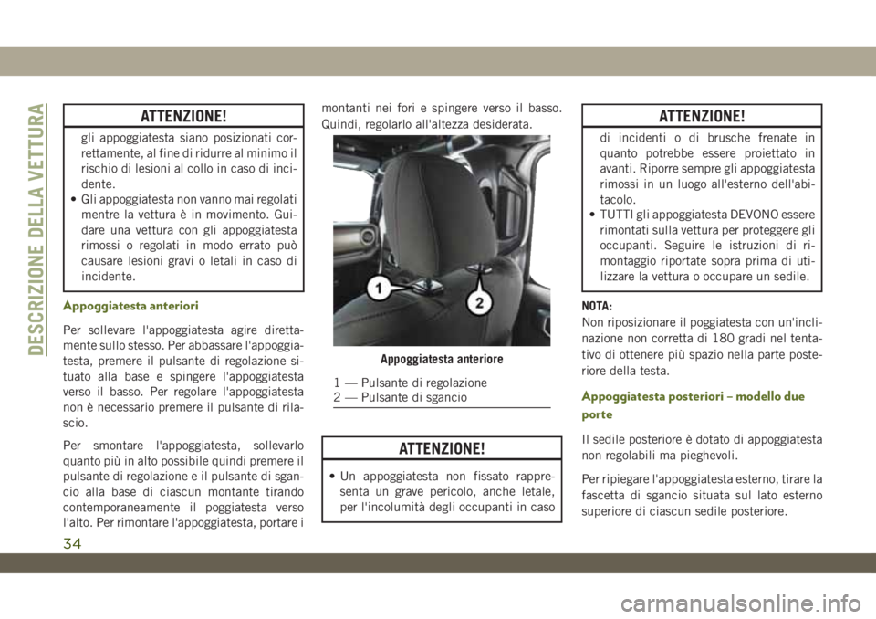 JEEP WRANGLER UNLIMITED 2019 Libretto Uso Manutenzione (in Italian) ATTENZIONE!
gli appoggiatesta siano posizionati cor-
rettamente, al fine di ridurre al minimo il
rischio di lesioni al collo in caso di inci-
dente.
• Gli appoggiatesta non vanno mai regolati
mentre JEEP WRANGLER UNLIMITED 2019 Libretto Uso Manutenzione (in Italian) ATTENZIONE!
gli appoggiatesta siano posizionati cor-
rettamente, al fine di ridurre al minimo il
rischio di lesioni al collo in caso di inci-
dente.
• Gli appoggiatesta non vanno mai regolati
mentre