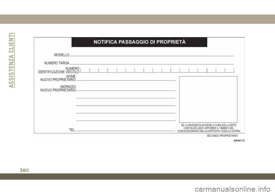 JEEP WRANGLER UNLIMITED 2018 Libretto Uso Manutenzione (in Italian) ASSISTENZA CLIENTI
380 JEEP WRANGLER UNLIMITED 2018 Libretto Uso Manutenzione (in Italian) ASSISTENZA CLIENTI
380