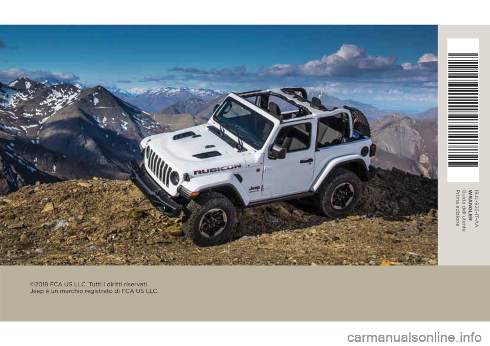 JEEP WRANGLER UNLIMITED 2019  Libretto Uso Manutenzione (in Italian) ©2018 FCA US LLC. Tutti i diritti riservati.  
Jeep è un marchio registrato di FCA US LLC.
18JL-926-IT-AA
WRANGLER 
Guida dell'utente 
Prima edizione 