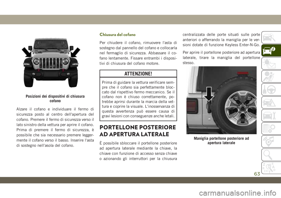 JEEP WRANGLER UNLIMITED 2019 Libretto Uso Manutenzione (in Italian) Alzare il cofano e individuare il fermo di
sicurezza posto al centro dell'apertura del
cofano. Premere il fermo di sicurezza verso il
lato sinistro della vettura per aprire il cofano.
Prima di pre JEEP WRANGLER UNLIMITED 2019 Libretto Uso Manutenzione (in Italian) Alzare il cofano e individuare il fermo di
sicurezza posto al centro dell'apertura del
cofano. Premere il fermo di sicurezza verso il
lato sinistro della vettura per aprire il cofano.
Prima di pre