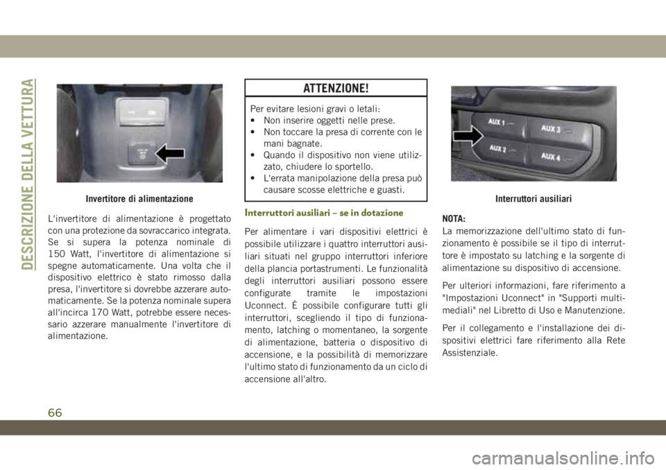 JEEP WRANGLER UNLIMITED 2019 Libretto Uso Manutenzione (in Italian) L'invertitore di alimentazione è progettato
con una protezione da sovraccarico integrata.
Se si supera la potenza nominale di
150 Watt, l'invertitore di alimentazione si
spegne automaticament JEEP WRANGLER UNLIMITED 2019 Libretto Uso Manutenzione (in Italian) L'invertitore di alimentazione è progettato
con una protezione da sovraccarico integrata.
Se si supera la potenza nominale di
150 Watt, l'invertitore di alimentazione si
spegne automaticament
