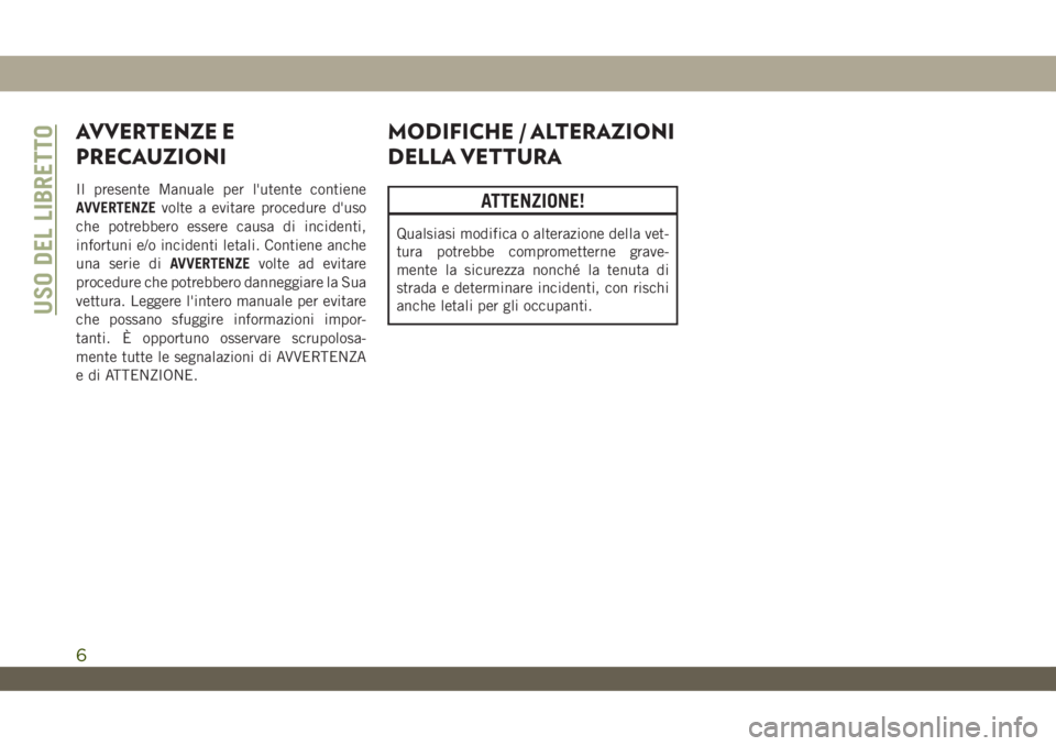 JEEP WRANGLER UNLIMITED 2019 Libretto Uso Manutenzione (in Italian) AVVERTENZE E
PRECAUZIONI
Il presente Manuale per l'utente contiene
AVVERTENZEvolte a evitare procedure d'uso
che potrebbero essere causa di incidenti,
infortuni e/o incidenti letali. Contiene JEEP WRANGLER UNLIMITED 2019 Libretto Uso Manutenzione (in Italian) AVVERTENZE E
PRECAUZIONI
Il presente Manuale per l'utente contiene
AVVERTENZEvolte a evitare procedure d'uso
che potrebbero essere causa di incidenti,
infortuni e/o incidenti letali. Contiene