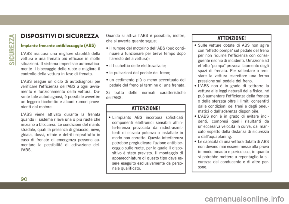 JEEP WRANGLER UNLIMITED 2018 Libretto Uso Manutenzione (in Italian) DISPOSITIVI DI SICUREZZA
Impianto frenante antibloccaggio (ABS)
L'ABS assicura una migliore stabilità della
vettura e una frenata più efficace in molte
situazioni. Il sistema impedisce automatic JEEP WRANGLER UNLIMITED 2018 Libretto Uso Manutenzione (in Italian) DISPOSITIVI DI SICUREZZA
Impianto frenante antibloccaggio (ABS)
L'ABS assicura una migliore stabilità della
vettura e una frenata più efficace in molte
situazioni. Il sistema impedisce automatic