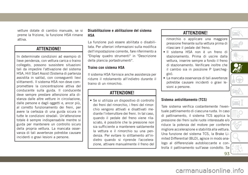 JEEP WRANGLER UNLIMITED 2018 Libretto Uso Manutenzione (in Italian) vetture dotate di cambio manuale, se si
preme la frizione, la funzione HSA rimane
attiva.
ATTENZIONE!
In determinate condizioni ad esempio di
lieve pendenza, con vettura carica o traino
collegato, pos JEEP WRANGLER UNLIMITED 2018 Libretto Uso Manutenzione (in Italian) vetture dotate di cambio manuale, se si
preme la frizione, la funzione HSA rimane
attiva.
ATTENZIONE!
In determinate condizioni ad esempio di
lieve pendenza, con vettura carica o traino
collegato, pos