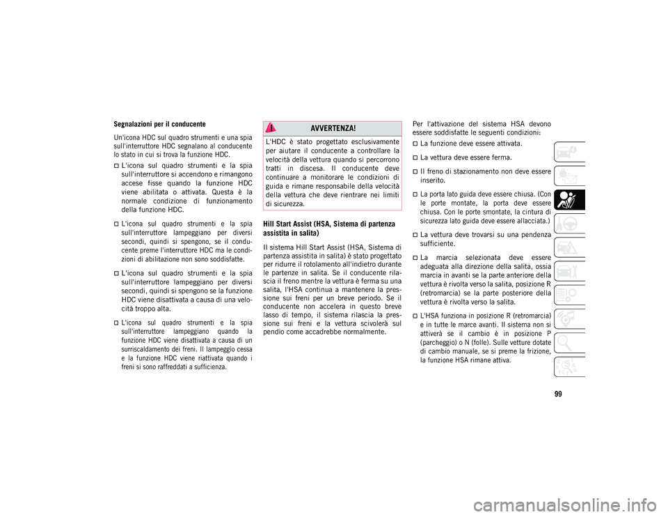 JEEP WRANGLER UNLIMITED 2021 Libretto Uso Manutenzione (in Italian) 99
Segnalazioni per il conducente
Un'icona HDC sul quadro strumenti e una spia
sull'interruttore HDC segnalano al conducente
lo stato in cui si trova la funzione HDC.
L'icona sul JEEP WRANGLER UNLIMITED 2021 Libretto Uso Manutenzione (in Italian) 99
Segnalazioni per il conducente
Un'icona HDC sul quadro strumenti e una spia
sull'interruttore HDC segnalano al conducente
lo stato in cui si trova la funzione HDC.
L'icona sul