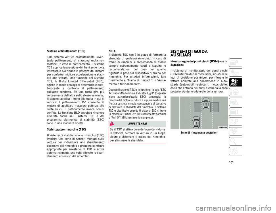 JEEP WRANGLER UNLIMITED 2021 Libretto Uso Manutenzione (in Italian) 101
Sistema antislittamento (TCS)
Tale sistema verifica costantemente l'even-
tuale pattinamento di ciascuna ruota non
motrice. In caso di pattinamento, il sistema
TCS applica la pre JEEP WRANGLER UNLIMITED 2021 Libretto Uso Manutenzione (in Italian) 101
Sistema antislittamento (TCS)
Tale sistema verifica costantemente l'even-
tuale pattinamento di ciascuna ruota non
motrice. In caso di pattinamento, il sistema
TCS applica la pre