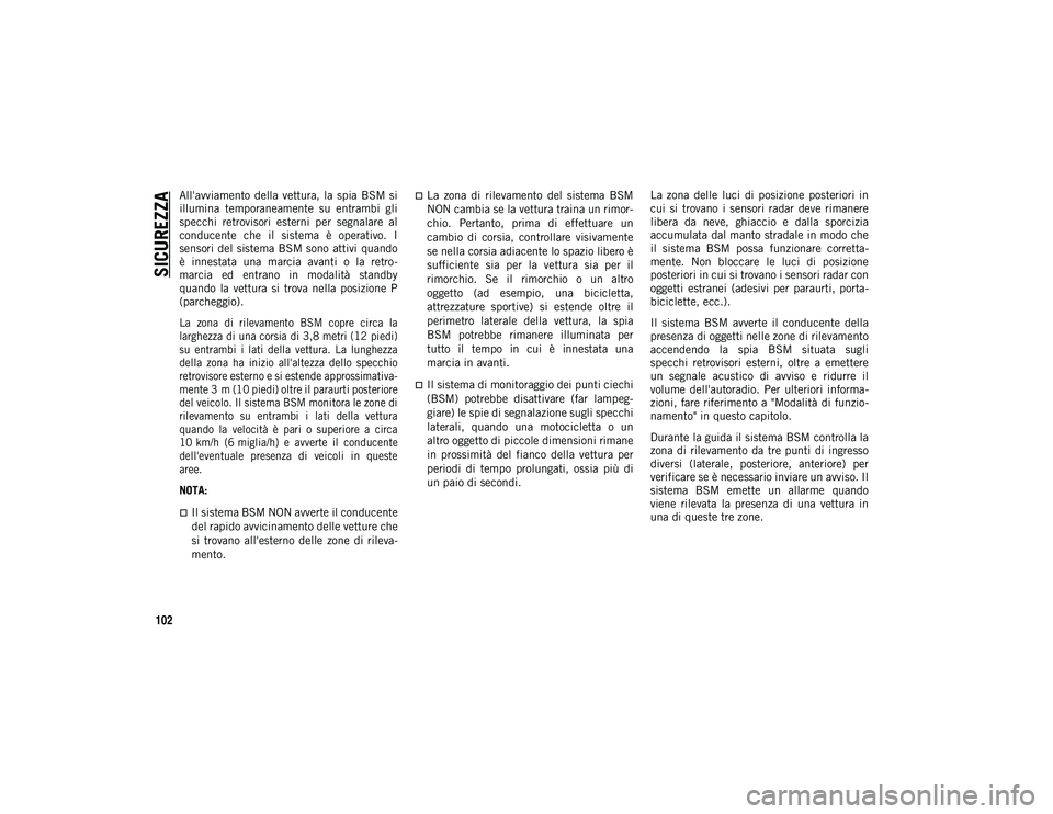 JEEP WRANGLER UNLIMITED 2021 Libretto Uso Manutenzione (in Italian) SICUREZZA
102
All'avviamento della vettura, la spia BSM si
illumina temporaneamente su entrambi gli
specchi retrovisori esterni per segnalare al
conducente che il sistema è op JEEP WRANGLER UNLIMITED 2021 Libretto Uso Manutenzione (in Italian) SICUREZZA
102
All'avviamento della vettura, la spia BSM si
illumina temporaneamente su entrambi gli
specchi retrovisori esterni per segnalare al
conducente che il sistema è op