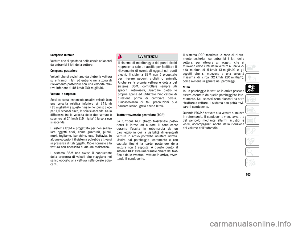 JEEP WRANGLER UNLIMITED 2021 Libretto Uso Manutenzione (in Italian) 103
Comparsa laterale
Vetture che si spostano nelle corsie adiacenti
da entrambi i lati della vettura.
Comparsa posteriore
Veicoli che si avvicinano da dietro la vettura
su entrambi i lati ed ent JEEP WRANGLER UNLIMITED 2021 Libretto Uso Manutenzione (in Italian) 103
Comparsa laterale
Vetture che si spostano nelle corsie adiacenti
da entrambi i lati della vettura.
Comparsa posteriore
Veicoli che si avvicinano da dietro la vettura
su entrambi i lati ed ent