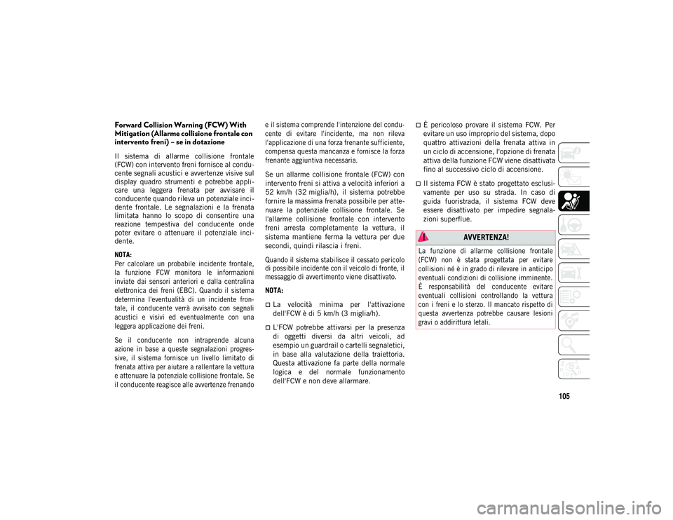 JEEP WRANGLER UNLIMITED 2021 Libretto Uso Manutenzione (in Italian) 105
Forward Collision Warning (FCW) With
Mitigation (Allarme collisione frontale con
intervento freni) – se in dotazione
Il sistema di allarme collisione frontale
(FCW) con intervento freni f JEEP WRANGLER UNLIMITED 2021 Libretto Uso Manutenzione (in Italian) 105
Forward Collision Warning (FCW) With
Mitigation (Allarme collisione frontale con
intervento freni) – se in dotazione
Il sistema di allarme collisione frontale
(FCW) con intervento freni f