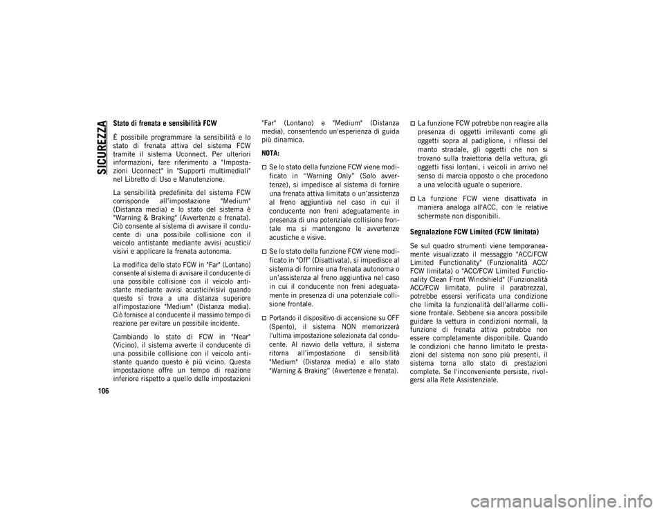 JEEP WRANGLER UNLIMITED 2021 Libretto Uso Manutenzione (in Italian) SICUREZZA
106
Stato di frenata e sensibilità FCW
È possibile programmare la sensibilità e lo
stato di frenata attiva del sistema FCW
tramite il sistema Uconnect. Per ulteriori
info JEEP WRANGLER UNLIMITED 2021 Libretto Uso Manutenzione (in Italian) SICUREZZA
106
Stato di frenata e sensibilità FCW
È possibile programmare la sensibilità e lo
stato di frenata attiva del sistema FCW
tramite il sistema Uconnect. Per ulteriori
info