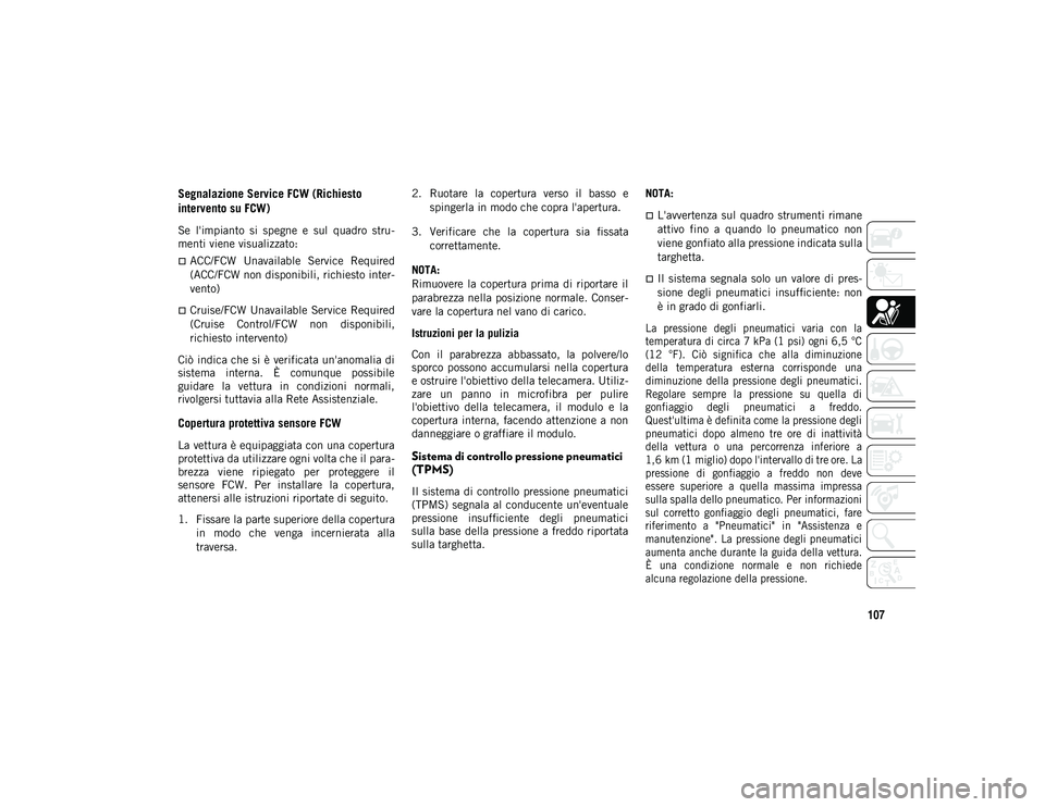 JEEP WRANGLER UNLIMITED 2021 Libretto Uso Manutenzione (in Italian) 107
Segnalazione Service FCW (Richiesto
intervento su FCW)
Se l'impianto si spegne e sul quadro stru-
menti viene visualizzato:
ACC/FCW Unavailable Service Required
(ACC/FCW non disp JEEP WRANGLER UNLIMITED 2021 Libretto Uso Manutenzione (in Italian) 107
Segnalazione Service FCW (Richiesto
intervento su FCW)
Se l'impianto si spegne e sul quadro stru-
menti viene visualizzato:
ACC/FCW Unavailable Service Required
(ACC/FCW non disp