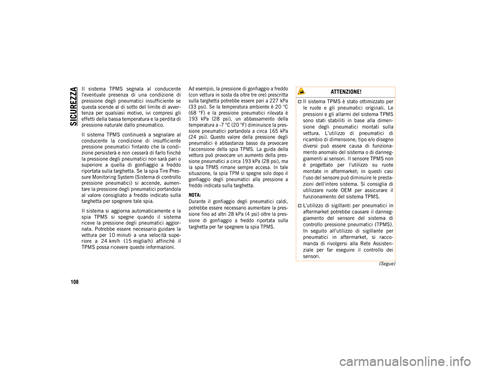 JEEP WRANGLER UNLIMITED 2021 Libretto Uso Manutenzione (in Italian) SICUREZZA
108
(Segue)
Il sistema TPMS segnala al conducente
l'eventuale presenza di una condizione di
pressione degli pneumatici insufficiente se
questa scende al di sotto del limite JEEP WRANGLER UNLIMITED 2021 Libretto Uso Manutenzione (in Italian) SICUREZZA
108
(Segue)
Il sistema TPMS segnala al conducente
l'eventuale presenza di una condizione di
pressione degli pneumatici insufficiente se
questa scende al di sotto del limite
