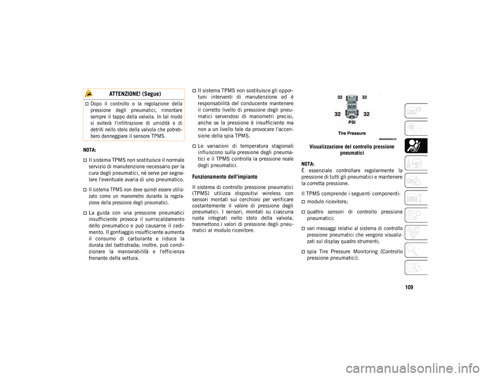 JEEP WRANGLER UNLIMITED 2021 Libretto Uso Manutenzione (in Italian) 109
NOTA:
Il sistema TPMS non sostituisce il normale
servizio di manutenzione necessario per la
cura degli pneumatici, né serve per segna-
lare l'eventuale avaria di uno pneumatico.
Il sis JEEP WRANGLER UNLIMITED 2021 Libretto Uso Manutenzione (in Italian) 109
NOTA:
Il sistema TPMS non sostituisce il normale
servizio di manutenzione necessario per la
cura degli pneumatici, né serve per segna-
lare l'eventuale avaria di uno pneumatico.
Il sis