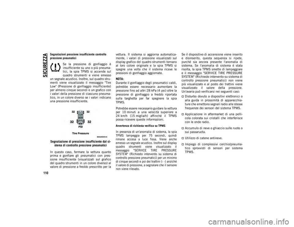 JEEP WRANGLER UNLIMITED 2021 Libretto Uso Manutenzione (in Italian) SICUREZZA
110
Segnalazioni pressione insufficiente controllo
pressione pneumatici
Se la pressione di gonfiaggio è
insufficiente su uno o più pneuma-
tici, la spia TPMS si accende sul
qua JEEP WRANGLER UNLIMITED 2021 Libretto Uso Manutenzione (in Italian) SICUREZZA
110
Segnalazioni pressione insufficiente controllo
pressione pneumatici
Se la pressione di gonfiaggio è
insufficiente su uno o più pneuma-
tici, la spia TPMS si accende sul
qua