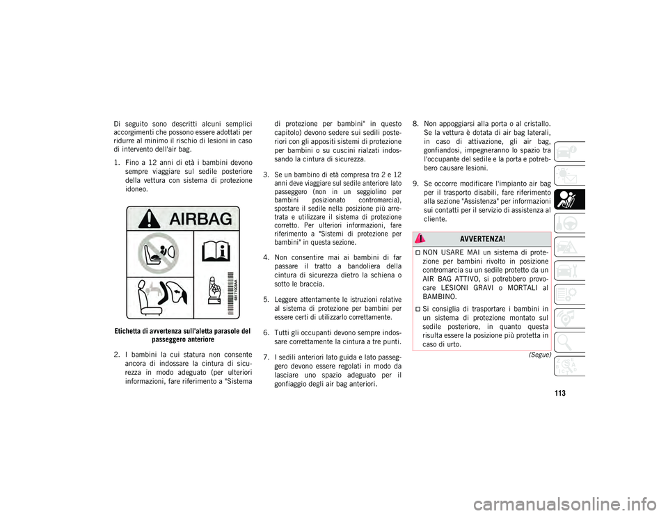 JEEP WRANGLER UNLIMITED 2021 Libretto Uso Manutenzione (in Italian) 113
(Segue)
Di seguito sono descritti alcuni semplici
accorgimenti che possono essere adottati per
ridurre al minimo il rischio di lesioni in caso
di intervento dell'air bag.
1. Fino a 12 JEEP WRANGLER UNLIMITED 2021 Libretto Uso Manutenzione (in Italian) 113
(Segue)
Di seguito sono descritti alcuni semplici
accorgimenti che possono essere adottati per
ridurre al minimo il rischio di lesioni in caso
di intervento dell'air bag.
1. Fino a 12