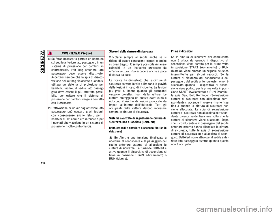 JEEP WRANGLER UNLIMITED 2021 Libretto Uso Manutenzione (in Italian) SICUREZZA
114
Sistemi delle cinture di sicurezza
Vincolarsi sempre al sedile anche se si
ritiene di essere conducenti esperti e anche
su brevi tragitti. È sempre possibile rimanere
coinvolti JEEP WRANGLER UNLIMITED 2021 Libretto Uso Manutenzione (in Italian) SICUREZZA
114
Sistemi delle cinture di sicurezza
Vincolarsi sempre al sedile anche se si
ritiene di essere conducenti esperti e anche
su brevi tragitti. È sempre possibile rimanere
coinvolti