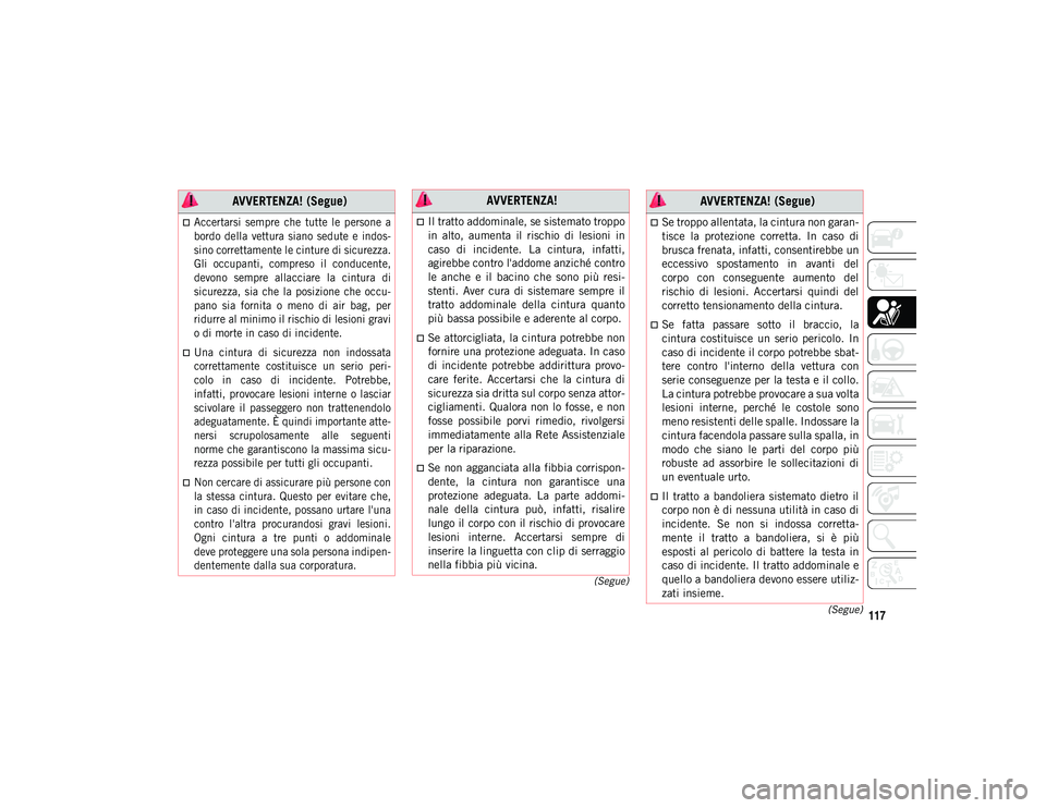 JEEP WRANGLER UNLIMITED 2021 Libretto Uso Manutenzione (in Italian) 117(Segue)
(Segue)
Accertarsi sempre che tutte le persone a
bordo della vettura siano sedute e indos
-
sino correttamente le cinture di sicurezza.
Gli occupanti, compreso il conducen JEEP WRANGLER UNLIMITED 2021 Libretto Uso Manutenzione (in Italian) 117(Segue)
(Segue)
Accertarsi sempre che tutte le persone a
bordo della vettura siano sedute e indos
-
sino correttamente le cinture di sicurezza.
Gli occupanti, compreso il conducen
