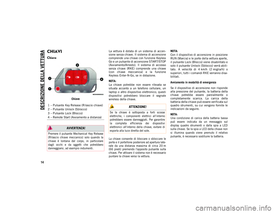 JEEP WRANGLER UNLIMITED 2021 Libretto Uso Manutenzione (in Italian) 14
DESCRIZIONE DELLA VETTURA
CHIAVI
Chiave
ChiaveLa vettura è dotata di un sistema di accen
-
sione senza chiave. Il sistema di accensione
comprende una chiave con funzione Keyless
Go e un p JEEP WRANGLER UNLIMITED 2021 Libretto Uso Manutenzione (in Italian) 14
DESCRIZIONE DELLA VETTURA
CHIAVI
Chiave
ChiaveLa vettura è dotata di un sistema di accen
-
sione senza chiave. Il sistema di accensione
comprende una chiave con funzione Keyless
Go e un p