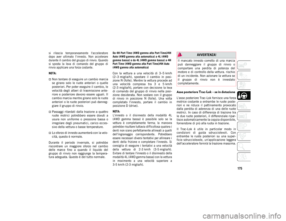 JEEP WRANGLER UNLIMITED 2021 Libretto Uso Manutenzione (in Italian) 175
si rilascia temporaneamente l'acceleratore
dopo aver ultimato l'innesto. Non accelerare
durante il cambio del gruppo di rinvio. Quando
si sposta la leva di comando del grup JEEP WRANGLER UNLIMITED 2021 Libretto Uso Manutenzione (in Italian) 175
si rilascia temporaneamente l'acceleratore
dopo aver ultimato l'innesto. Non accelerare
durante il cambio del gruppo di rinvio. Quando
si sposta la leva di comando del grup