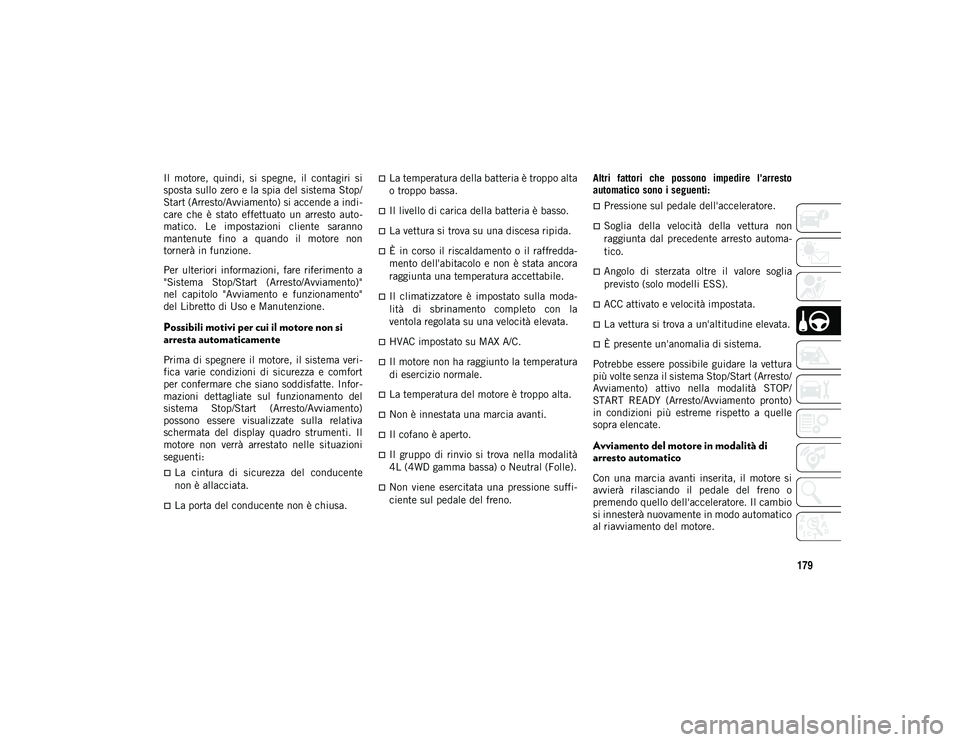 JEEP WRANGLER UNLIMITED 2021 Libretto Uso Manutenzione (in Italian) 179
Il motore, quindi, si spegne, il contagiri si
sposta sullo zero e la spia del sistema Stop/
Start (Arresto/Avviamento) si accende a indi-
care che è stato effettuato un arresto auto JEEP WRANGLER UNLIMITED 2021 Libretto Uso Manutenzione (in Italian) 179
Il motore, quindi, si spegne, il contagiri si
sposta sullo zero e la spia del sistema Stop/
Start (Arresto/Avviamento) si accende a indi-
care che è stato effettuato un arresto auto