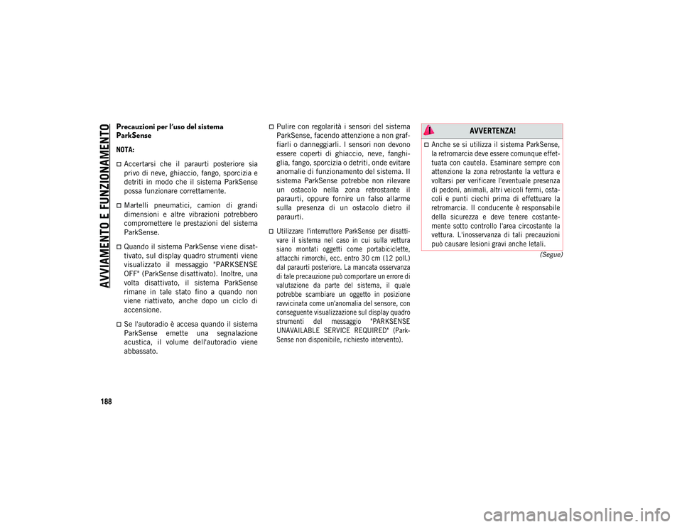 JEEP WRANGLER UNLIMITED 2021 Libretto Uso Manutenzione (in Italian) AVVIAMENTO E FUNZIONAMENTO
188
(Segue)
Precauzioni per l'uso del sistema
ParkSense
NOTA:
Accertarsi che il paraurti posteriore sia
privo di neve, ghiaccio, fango, sporcizia e
detriti in JEEP WRANGLER UNLIMITED 2021 Libretto Uso Manutenzione (in Italian) AVVIAMENTO E FUNZIONAMENTO
188
(Segue)
Precauzioni per l'uso del sistema
ParkSense
NOTA:
Accertarsi che il paraurti posteriore sia
privo di neve, ghiaccio, fango, sporcizia e
detriti in