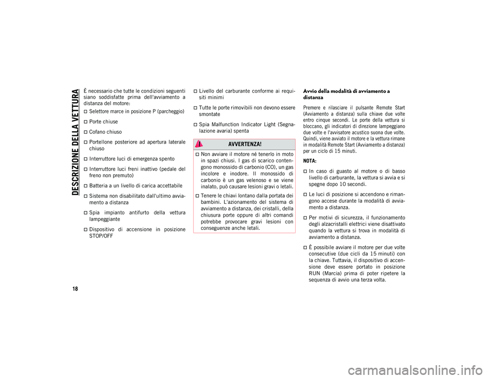 JEEP WRANGLER UNLIMITED 2021 Libretto Uso Manutenzione (in Italian) DESCRIZIONE DELLA VETTURA
18
È necessario che tutte le condizioni seguenti
siano soddisfatte prima dell'avviamento a
distanza del motore:
Selettore marce in posizione P (parcheggio)
P JEEP WRANGLER UNLIMITED 2021 Libretto Uso Manutenzione (in Italian) DESCRIZIONE DELLA VETTURA
18
È necessario che tutte le condizioni seguenti
siano soddisfatte prima dell'avviamento a
distanza del motore:
Selettore marce in posizione P (parcheggio)
P