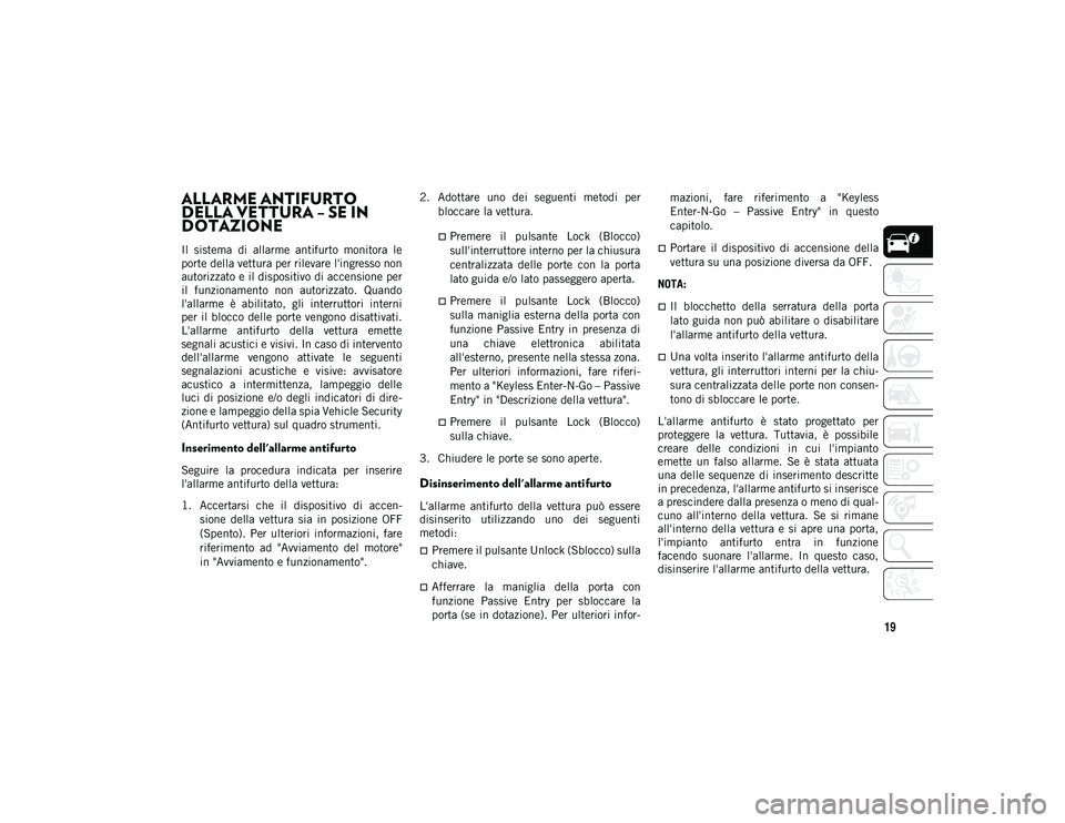 JEEP WRANGLER UNLIMITED 2021 Libretto Uso Manutenzione (in Italian) 19
ALLARME ANTIFURTO
DELLA VETTURA – SE IN
DOTAZIONE
Il sistema di allarme antifurto monitora le
porte della vettura per rilevare l'ingresso non
autorizzato e il dispositivo di accensio JEEP WRANGLER UNLIMITED 2021 Libretto Uso Manutenzione (in Italian) 19
ALLARME ANTIFURTO
DELLA VETTURA – SE IN
DOTAZIONE
Il sistema di allarme antifurto monitora le
porte della vettura per rilevare l'ingresso non
autorizzato e il dispositivo di accensio