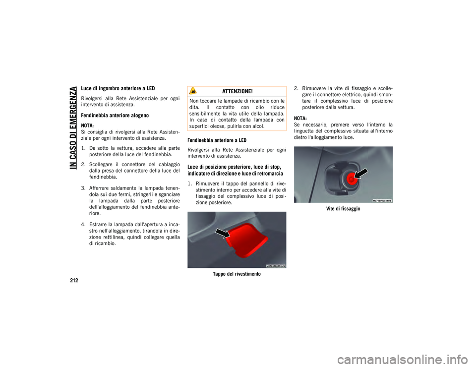 JEEP WRANGLER UNLIMITED 2020  Libretto Uso Manutenzione (in Italian) IN CASO DI EMERGENZA
212
Luce di ingombro anteriore a LED
Rivolgersi  alla  Rete  Assistenziale  per  ogni
intervento di assistenza.
Fendinebbia anteriore alogeno   
NOTA:
Si  consiglia  di  rivolgers
