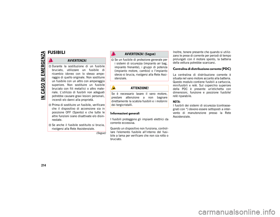 JEEP WRANGLER UNLIMITED 2020  Libretto Uso Manutenzione (in Italian) IN CASO DI EMERGENZA
214
(Segue)
FUSIBILI 
Informazioni generali
I fusibili proteggono  gli  impianti  elettrici da
corrente eccessiva.
Quando un dispositivo non funziona, control-
lare  l'element