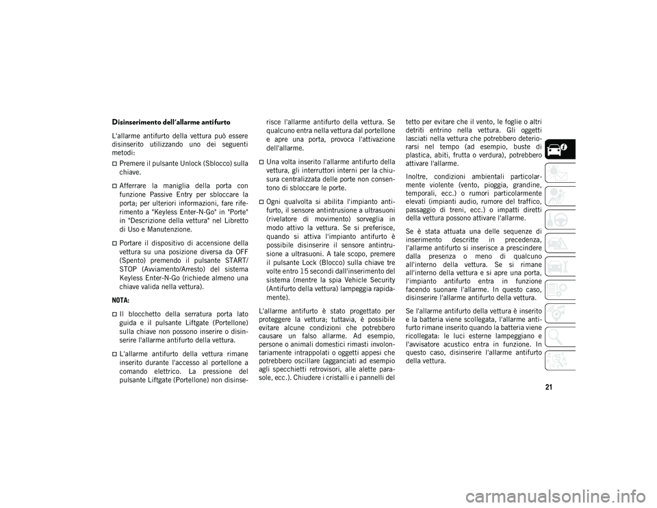 JEEP WRANGLER UNLIMITED 2021 Libretto Uso Manutenzione (in Italian) 21
Disinserimento dell'allarme antifurto
L'allarme antifurto della vettura può essere
disinserito utilizzando uno dei seguenti
metodi:
Premere il pulsante Unlock (Sblocco) sulla
c JEEP WRANGLER UNLIMITED 2021 Libretto Uso Manutenzione (in Italian) 21
Disinserimento dell'allarme antifurto
L'allarme antifurto della vettura può essere
disinserito utilizzando uno dei seguenti
metodi:
Premere il pulsante Unlock (Sblocco) sulla
c