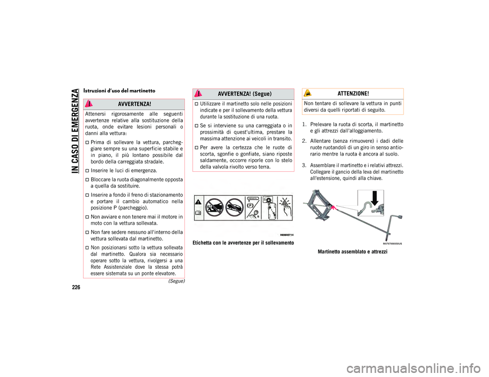 JEEP WRANGLER UNLIMITED 2021  Libretto Uso Manutenzione (in Italian) IN CASO DI EMERGENZA
226
(Segue)
Istruzioni d'uso del martinetto  
Etichetta con le avvertenze per il sollevamento1. Prelevare la ruota di scorta, il martinetto
e gli attrezzi dall'alloggiamen