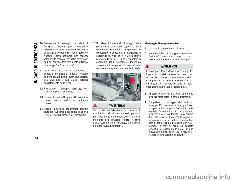 JEEP WRANGLER UNLIMITED 2021  Libretto Uso Manutenzione (in Italian) IN CASO DI EMERGENZA
228

10. Completare  il  serraggio  dei  dadi  difissaggio.  Durante  questa  operazione
premere sulla chiave per aumentare la forza
di serraggio. Procedere in modo alternato e
ri
