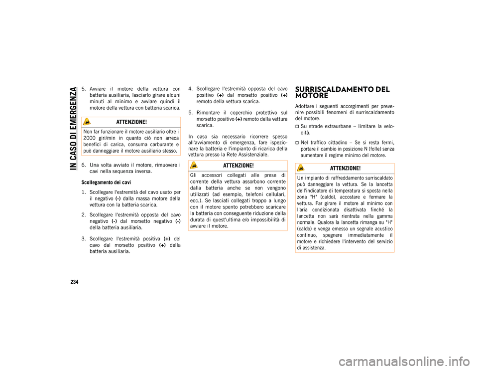 JEEP WRANGLER UNLIMITED 2021  Libretto Uso Manutenzione (in Italian) IN CASO DI EMERGENZA
234
5. Avviare  il  motore  della  vettura  conbatteria  ausiliaria,  lasciarlo girare alcuni
minuti  al  minimo  e  avviare  quindi  il
motore della vettura con batteria scarica.