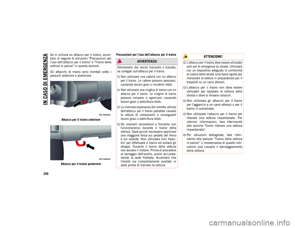 JEEP WRANGLER UNLIMITED 2020 Libretto Uso Manutenzione (in Italian) IN CASO DI EMERGENZA
240
Se si utilizza un attacco per il traino, accer-
tarsi di seguire le istruzioni "Precauzioni per
l'uso dell'attacco per il traino" e "Traino della
vettura i JEEP WRANGLER UNLIMITED 2020 Libretto Uso Manutenzione (in Italian) IN CASO DI EMERGENZA
240
Se si utilizza un attacco per il traino, accer-
tarsi di seguire le istruzioni "Precauzioni per
l'uso dell'attacco per il traino" e "Traino della
vettura i