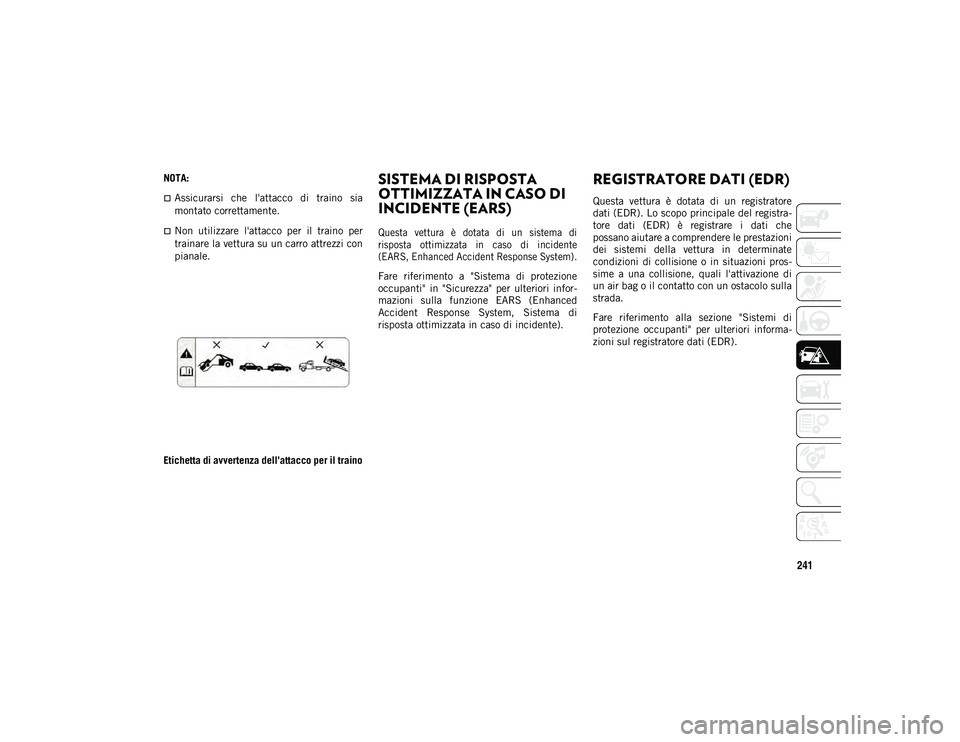JEEP WRANGLER UNLIMITED 2020 Libretto Uso Manutenzione (in Italian) 241
NOTA:
Assicurarsi che l'attacco di traino sia
montato correttamente.
Non utilizzare l'attacco per il traino per
trainare la vettura su un carro attrezzi con
pianale.
Etich JEEP WRANGLER UNLIMITED 2020 Libretto Uso Manutenzione (in Italian) 241
NOTA:
Assicurarsi che l'attacco di traino sia
montato correttamente.
Non utilizzare l'attacco per il traino per
trainare la vettura su un carro attrezzi con
pianale.
Etich