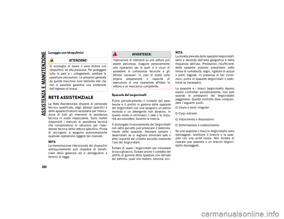 JEEP WRANGLER UNLIMITED 2021  Libretto Uso Manutenzione (in Italian) ASSISTENZA E MANUTENZIONE
260
Lavaggio con idropulitrici
RETE ASSISTENZIALE 
La  Rete  Assistenziale  dispone  di  personale
tecnico  qualificato, degli  attrezzi  specifici  e
delle apparecchiature n