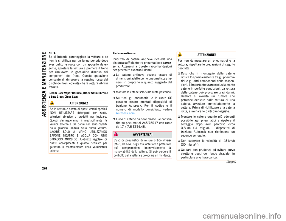 JEEP WRANGLER UNLIMITED 2021  Libretto Uso Manutenzione (in Italian) ASSISTENZA E MANUTENZIONE
276
(Segue)
NOTA:
Se  si  intende  parcheggiare  la  vettura  o  se
non  la  si  utilizza  per  un  lungo  periodo  dopo
aver  pulito  le  ruote  con  un  apposito  deter-
ge