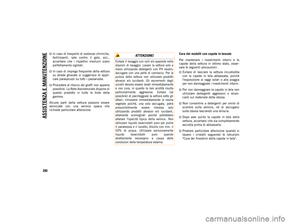 JEEP WRANGLER UNLIMITED 2020  Libretto Uso Manutenzione (in Italian) ASSISTENZA E MANUTENZIONE
280
In caso di trasporto di sostanze chimiche,
fertilizzanti,  sale  contro  il  gelo,  ecc.,
accertarsi  che  i  rispettivi  involucri  siano
perfettamente sigillati.
